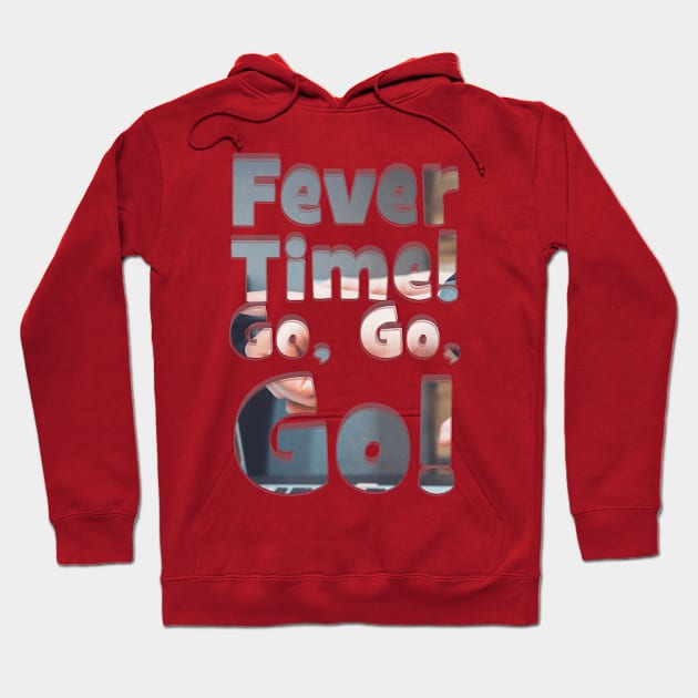 Fever Time! Go, Go, Go! Hoodie by afternoontees